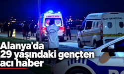 Alanya'da 29 yaşındaki gençten acı haber