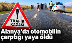 Alanya’da otomobilin çarptığı yaya öldü