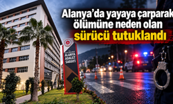 Alanya’da yayaya çarparak ölümüne neden olan sürücü tutuklandı