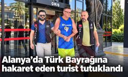 Alanya’da Türk Bayrağına hakaret eden turist tutuklandı