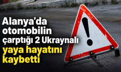 Alanya'da otomobilin çarptığı 2 Ukraynalı yaya hayatını kaybetti