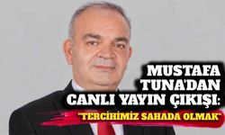 Mustafa Tuna’dan canlı yayın çıkışı: “Tercihimiz sahada olmak”
