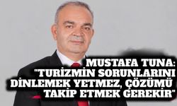 Mustafa Tuna: “Turizmin sorunlarını dinlemek yetmez, çözümü takip etmek gerekir”