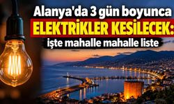 Alanya'da 3 gün boyunca elektrikler kesilecek: İşte mahalle mahalle liste