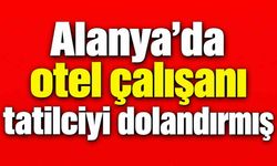 Alanya’da otel çalışanı olduğu öne sürülen kişi hakkında dolandırıcılık iddiası