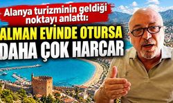 Alanya turizminin geldiği noktayı anlattı: Alman evinde otursa daha çok harcar