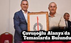 Çavuşoğlu Alanya’da Temaslarda Bulundu