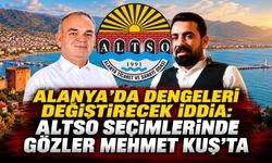 Alanya'da dengeleri değiştirecek iddia: ALTSO seçimlerinde gözler Mehmet Kuş'ta