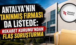 Antalya'nın tanınmış firması da listede: Rekabet Kurumu'ndan flaş soruşturma