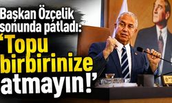 Başkan Özçelik sonunda patladı: 'Topu birbirinize atmayın!'