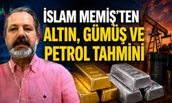 İslam Memiş'ten altın, gümüş ve petrol tahmini