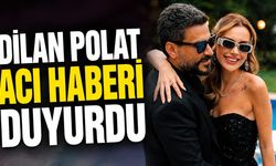Dilan Polat acı haberi duyurdu