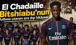 El Chadaille Bitshiabu’nun futbola uzanan sıra dışı hikâyesi
