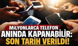 Milyonlarca telefon anında kapanabilir: Son tarih verildi!