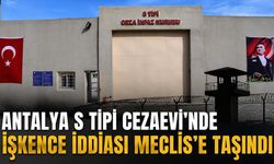Antalya S Tipi Cezaevi'nde işkence iddiası Meclis'e taşındı