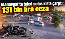 Manavgat'ta taksi motosiklete çarptı: 131 bin lira ceza