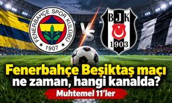 Fenerbahçe Beşiktaş maçı ne zaman, hangi kanalda? Muhtemel 11'ler