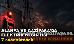 Alanya ve Gazipaşa'da 7 saatlik elektrik kesintisi: Hangi mahalleler etkilenecek?