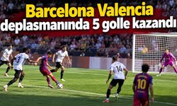 Barcelona Valencia deplasmanında 5 golle kazandı