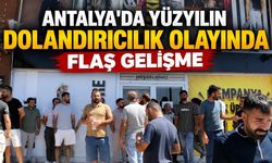 Antalya'da yüzyılın dolandırıcılık olayında flaş gelişme