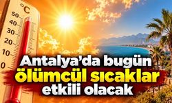 Antalya'da bugün ölümcül sıcaklar etkili olacak