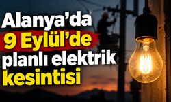 Alanya’da 9 Eylül’de planlı elektrik kesintisi