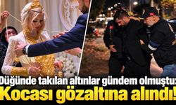 Düğünde takılan altınlar gündem olmuştu: Kocası gözaltına alındı!