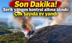 Son Dakika! Serik yangını kontrol altına alındı: Çok sayıda ev yandı