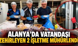 Alanya'da vatandaşı zehirleyen 2 işletme mühürlendi