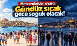 Meteorolojiden uyardı: Gündüz sıcak gece soğuk olacak!