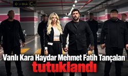 Vanlı Kara Haydar Mehmet Fatih Tançalan tutuklandı