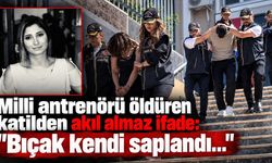Milli antrenörü öldüren katilden akıl almaz ifade: "Bıçak kendi saplandı..."