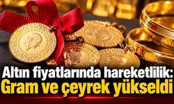 Altın fiyatlarında hareketlilik: Gram ve çeyrek yükseldi