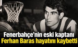 Fenerbahçe'nin eski kaptanı Ferhan Baras hayatını kaybetti