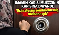 İmamın karısı müezzinin kapısına dayandı: 'Eşin ateşini söndürememiş, otobana çık'