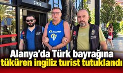 Alanya’da Türk bayrağına tüküren İngiliz turist tutuklandı