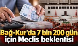 Bağ-Kur’da 7 bin 200 gün için Meclis beklentisi