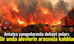 Antalya yangınlarında dehşet anları: Bir anda alevlerin arasında kaldılar