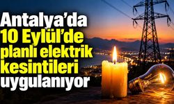 Antalya’da 10 Eylül’de planlı elektrik kesintileri uygulanıyor