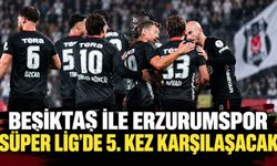 Beşiktaş ile Erzurumspor Süper Lig'de 5. kez karşılaşacak