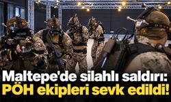 Maltepe'de silahlı saldırı: PÖH ekipleri sevk edildi!