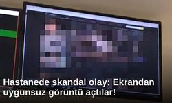 Hastanede skandal olay: Ekrandan uygunsuz görüntü açtılar!