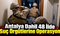 Antalya Dahil 48 İlde Suç Örgütlerine Operasyon