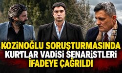 Kozinoğlu Soruşturmasında Kurtlar Vadisi Senaristleri İfadeye Çağrıldı