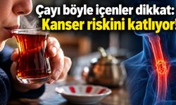 Çayı böyle içenler dikkat: Kanser riskini katlıyor!