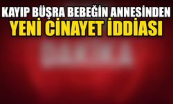 Kayıp Büşra Bebeğin Annesinden Yeni Cinayet İddiası