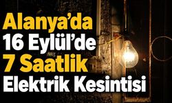 Alanya’da 16 Eylül’de 7 Saatlik Elektrik Kesintisi