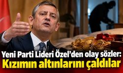 Yeni Parti Lideri Özel'den olay sözler: Kızımın altınlarını çaldılar