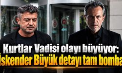 Kurtlar Vadisi olayı büyüyor: İskender Büyük detayı tam bomba