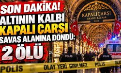 Son Dakika! Altının kalbi Kapalı Çarşı savaş alanına döndü: 2 ölü
